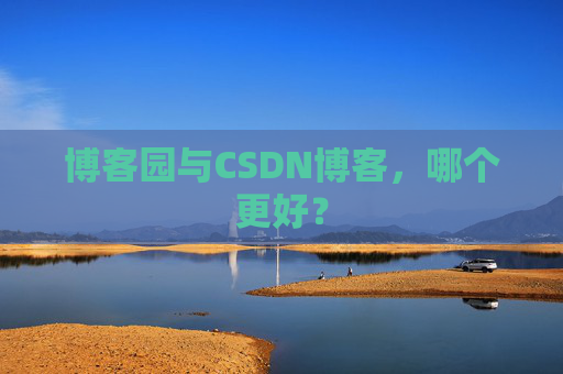 博客园与CSDN博客，哪个更好？
