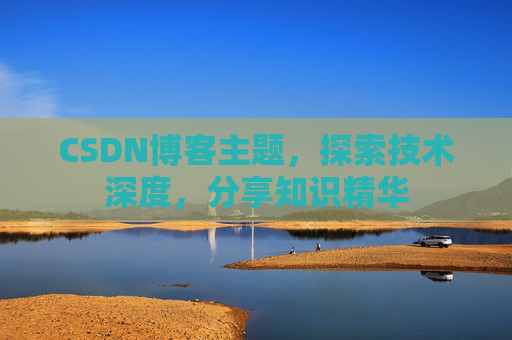 CSDN博客主题,探索技术深度,分享知识精华